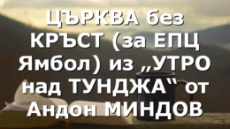 ЦЪРКВА без КРЪСТ (за ЕПЦ Ямбол) из „УТРО над ТУНДЖА“ от Андон МИНДОВ