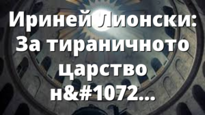 Ириней Лионски: За тираничното царство на Антихриста