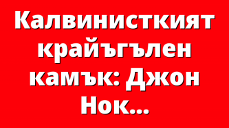 Калвинисткият крайъгълен камък: Джон Нокс