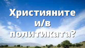 Християните и/в политиката?