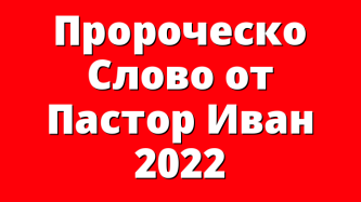 Пророческо Слово от Пастор Иван 2022