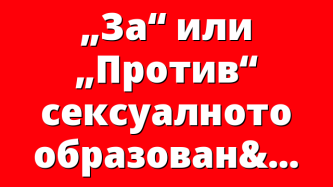 „За“ или „Против“ сексуалното образование в училище?