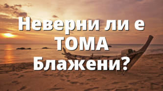 Неверни ли е ТОМА Блажени?