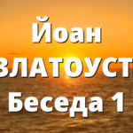 Йоан ЗЛАТОУСТ: Беседа 1