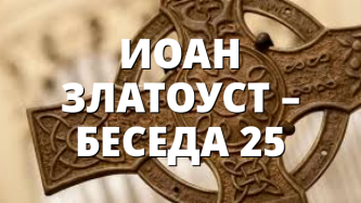 ИОАН ЗЛАТОУСТ – БЕСЕДА 25