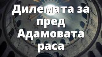 Дилемата за пред Адамовата раса