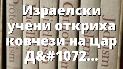 Израелски учени откриха ковчези на цар Давид