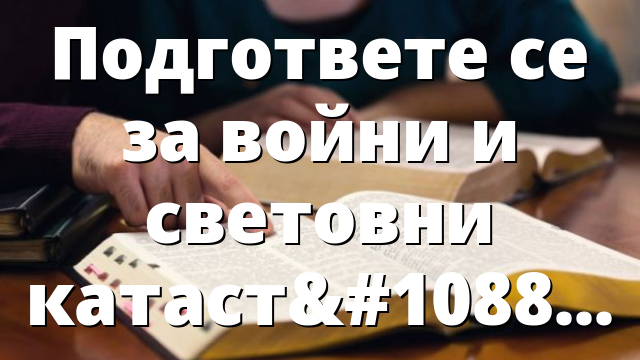Подгответе се за войни и световни катастрофи