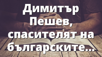 Димитър Пешев, спасителят на българските евреи