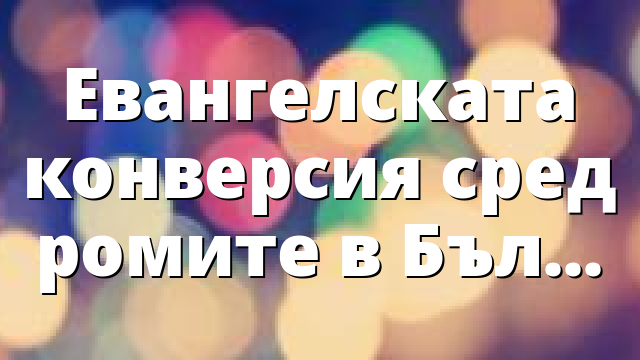 Евангелската конверсия сред ромите в България