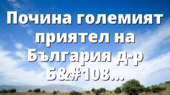 Почина големият приятел на България д-р Боб Уайт