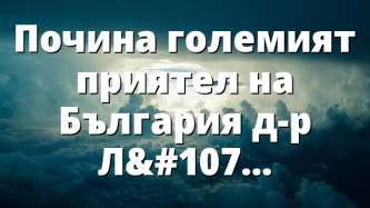 Почина големият приятел на България д-р Ламбърт ДеЛонг